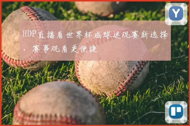 HDP直播看世界杯成球迷观赛新选择，赛事观看更便捷