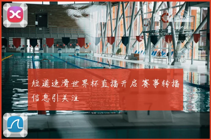 短道速滑世界杯直播开启 赛事转播信息引关注
