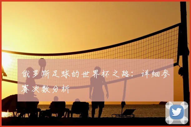 俄罗斯足球的世界杯之路：详细参赛次数分析