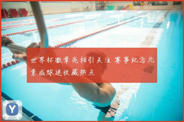 世界杯徽章亮相引关注 赛事纪念元素成球迷收藏热点