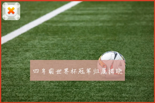 四年前世界杯冠军归属揭晓