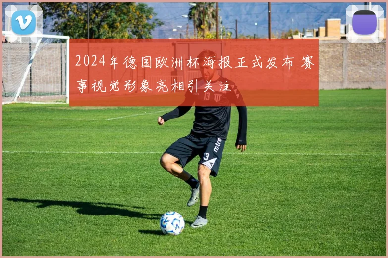 2024年德国欧洲杯海报正式发布 赛事视觉形象亮相引关注