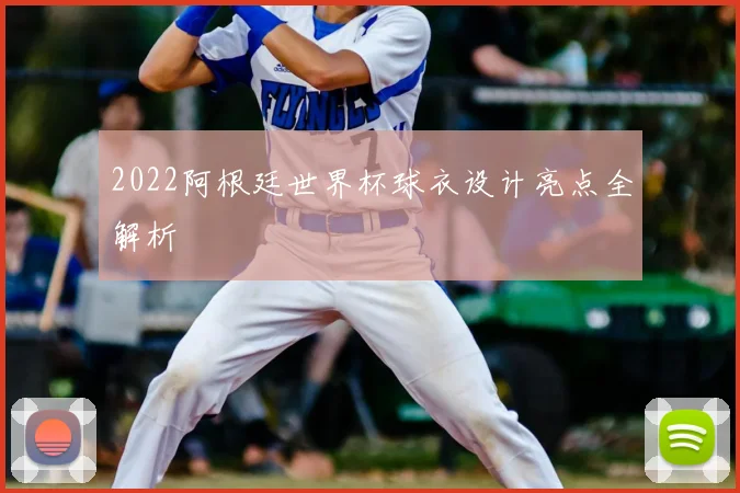 2022阿根廷世界杯球衣设计亮点全解析