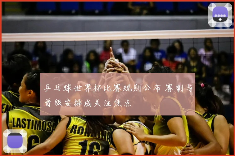 乒乓球世界杯比赛规则公布 赛制与晋级安排成关注焦点